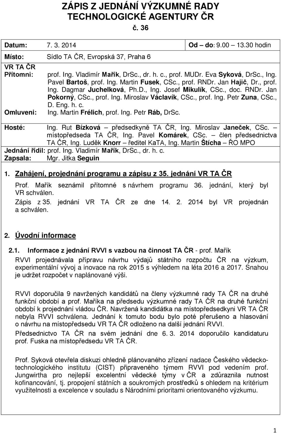 , doc. RNDr. Jan Pokorný, CSc., prof. Ing. Miroslav Václavík, CSc., prof. Ing. Petr Zuna, CSc., D. Eng. h. c. Ing. Martin Frélich, prof. Ing. Petr Ráb, DrSc. Hosté: Ing.