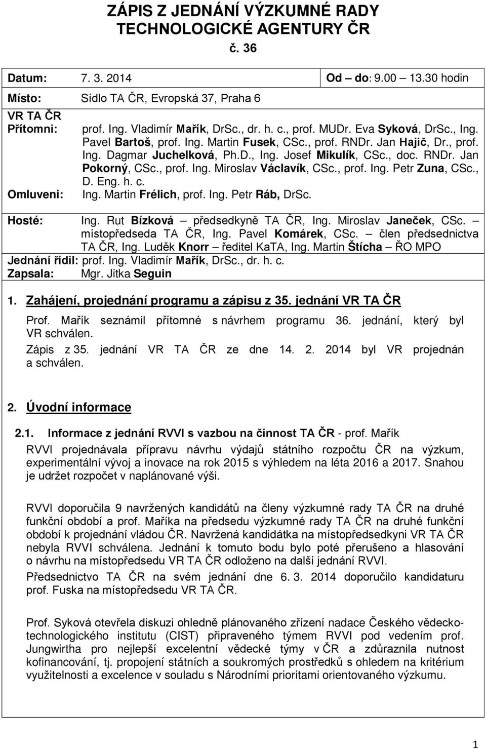 , doc. RNDr. Jan Pokorný, CSc., prof. Ing. Miroslav Václavík, CSc., prof. Ing. Petr Zuna, CSc., D. Eng. h. c. Ing. Martin Frélich, prof. Ing. Petr Ráb, DrSc. Hosté: Ing.