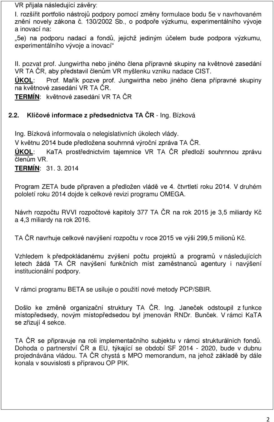 Jungwirtha nebo jiného člena přípravné skupiny na květnové zasedání VR TA ČR, aby představil členům VR myšlenku vzniku nadace CIST. ÚKOL: Prof. Mařík pozve prof.