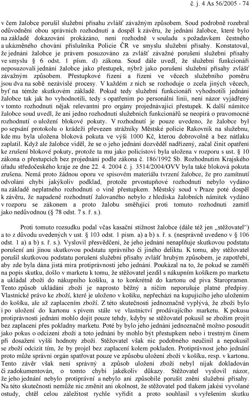 ukázněného chování příslušníka Policie ČR ve smyslu služební přísahy. Konstatoval, že jednání žalobce je právem posuzováno za zvlášť závažné porušení služební přísahy ve smyslu 6 odst. 1 písm.