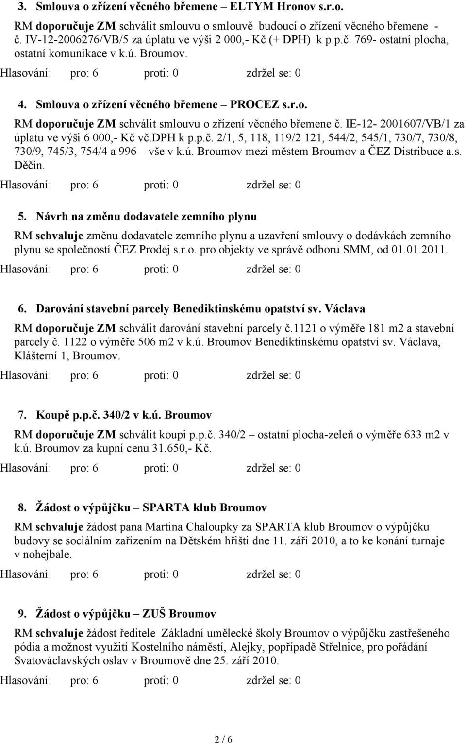 IE-12-2001607/VB/1 za úplatu ve výši 6 000,- Kč vč.dph k p.p.č. 2/1, 5, 118, 119/2 121, 544/2, 545/1, 730/7, 730/8, 730/9, 745/3, 754/4 a 996 vše v k.ú. Broumov mezi městem Broumov a ČEZ Distribuce a.