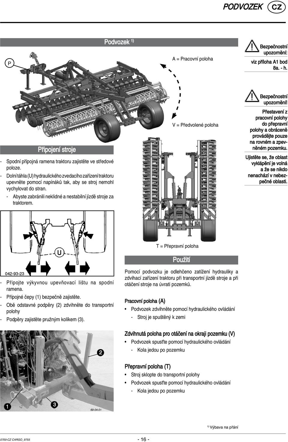 V = PЇedvolenИ poloha PЇestavenМ z pracovnм polohy do pїepravnм polohy a obr cenп prov dпjte pouze na rovnиm a zpevnпnиm pozemku.