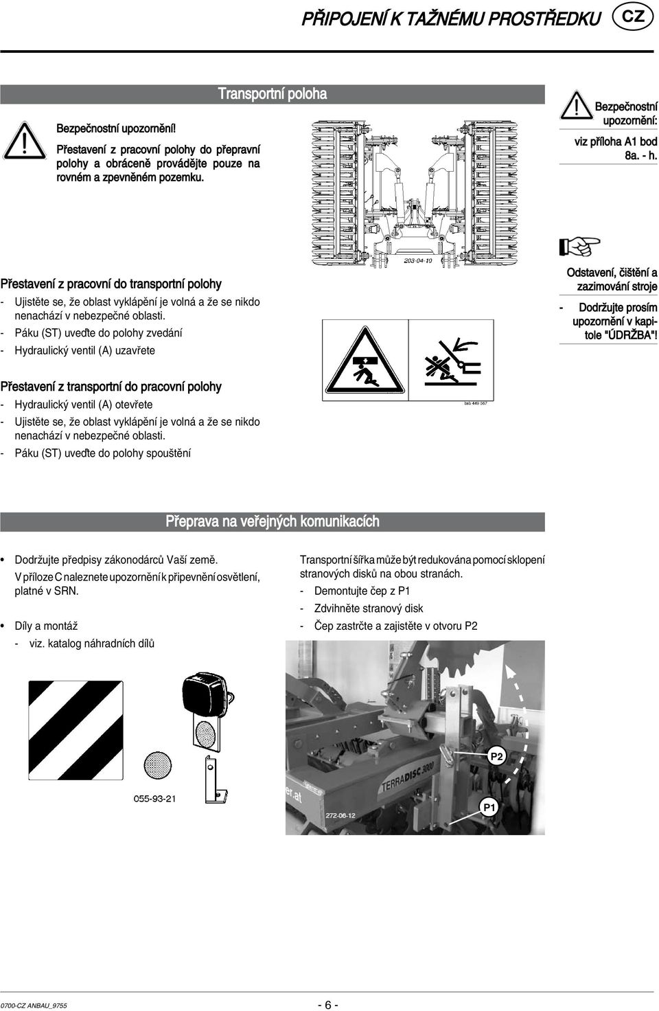 PЇestavenМ z pracovnм do transportnм polohy - UjistПte se, ыe oblast vykl pпnм je voln a ыe se nikdo nenach zм v nebezpeлnи oblasti.