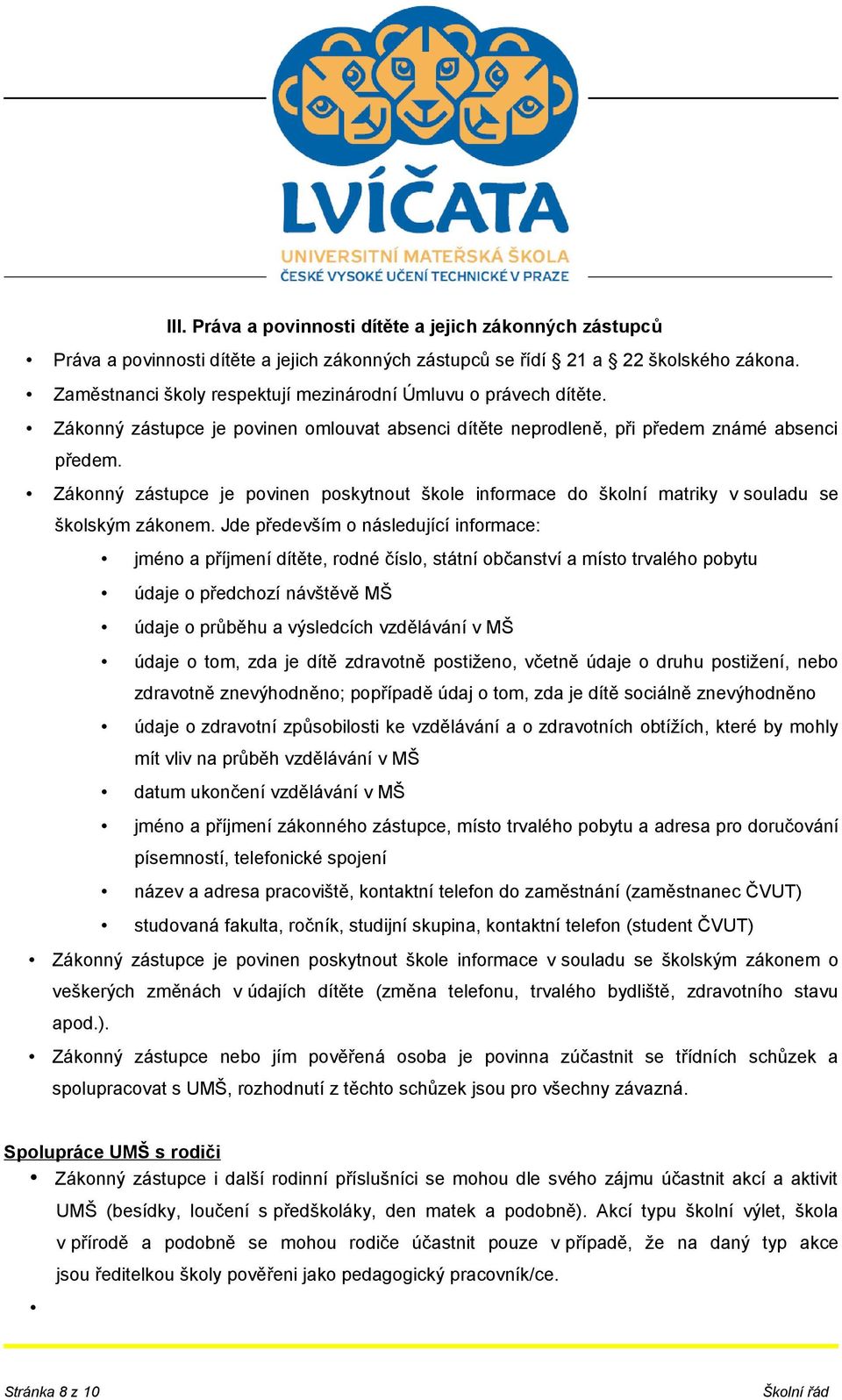 Zákonný zástupce je povinen poskytnout škole informace do školní matriky v souladu se školským zákonem.