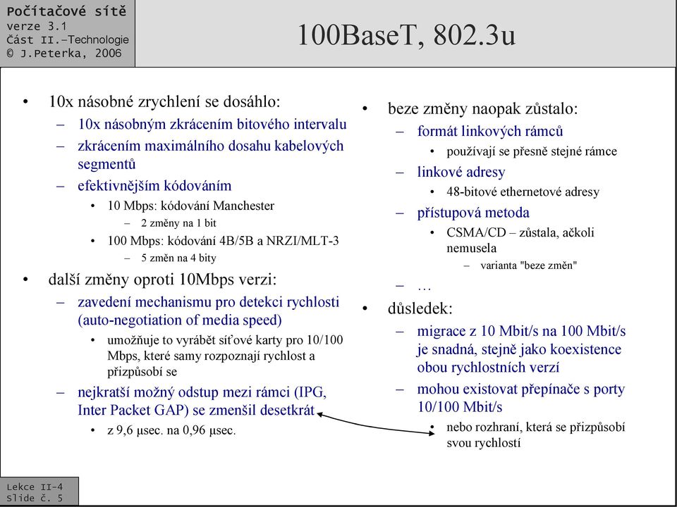 100 Mbps: kódování 4B/5B a NRZI/MLT-3 5 změn na 4 bity další změny oproti 10Mbps verzi: zavedení mechanismu pro detekci rychlosti (auto-negotiation of media speed) umožňuje to vyrábět síťové karty