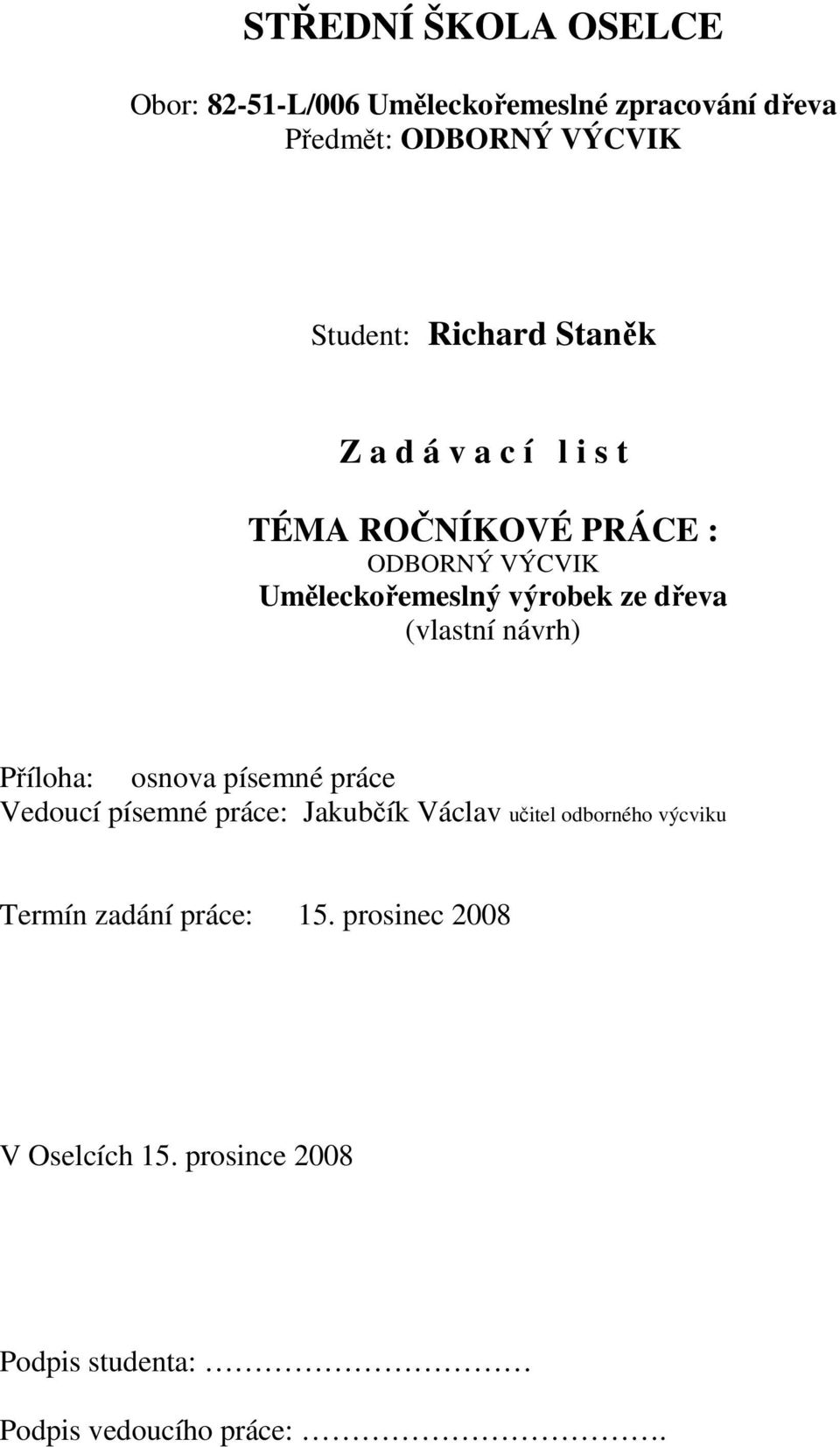 dřeva (vlastní návrh) Příloha: osnova písemné práce Vedoucí písemné práce: Jakubčík Václav učitel odborného