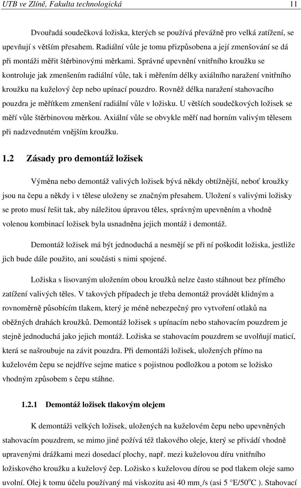 Správné upevnění vnitřního kroužku se kontroluje jak zmenšením radiální vůle, tak i měřením délky axiálního naražení vnitřního kroužku na kuželový čep nebo upínací pouzdro.