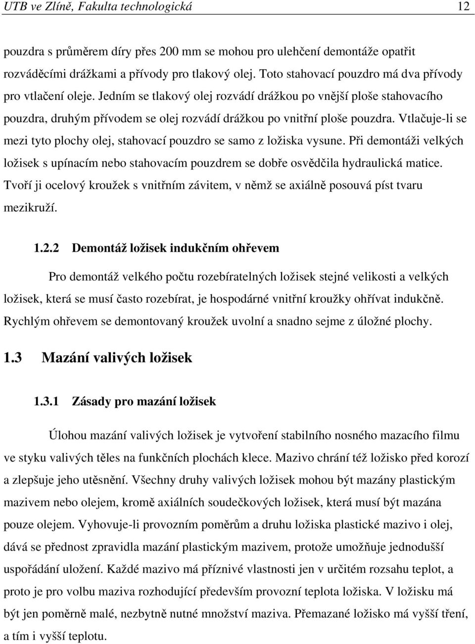 Vtlačuje-li se mezi tyto plochy olej, stahovací pouzdro se samo z ložiska vysune. Při demontáži velkých ložisek s upínacím nebo stahovacím pouzdrem se dobře osvědčila hydraulická matice.