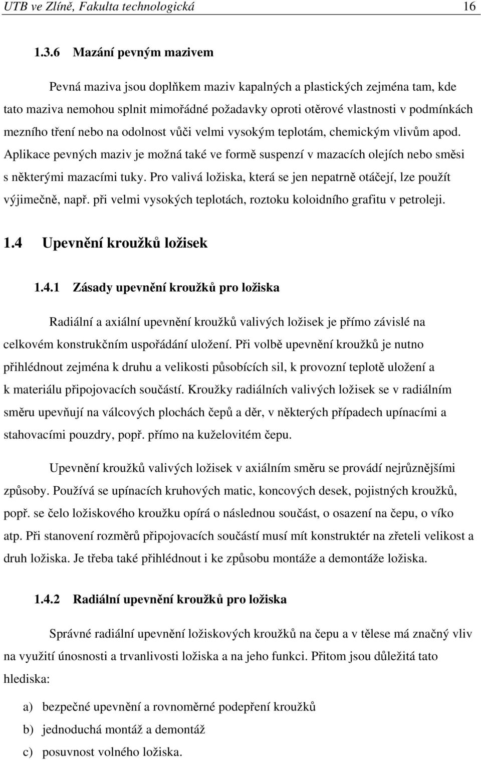 nebo na odolnost vůči velmi vysokým teplotám, chemickým vlivům apod. Aplikace pevných maziv je možná také ve formě suspenzí v mazacích olejích nebo směsi s některými mazacími tuky.