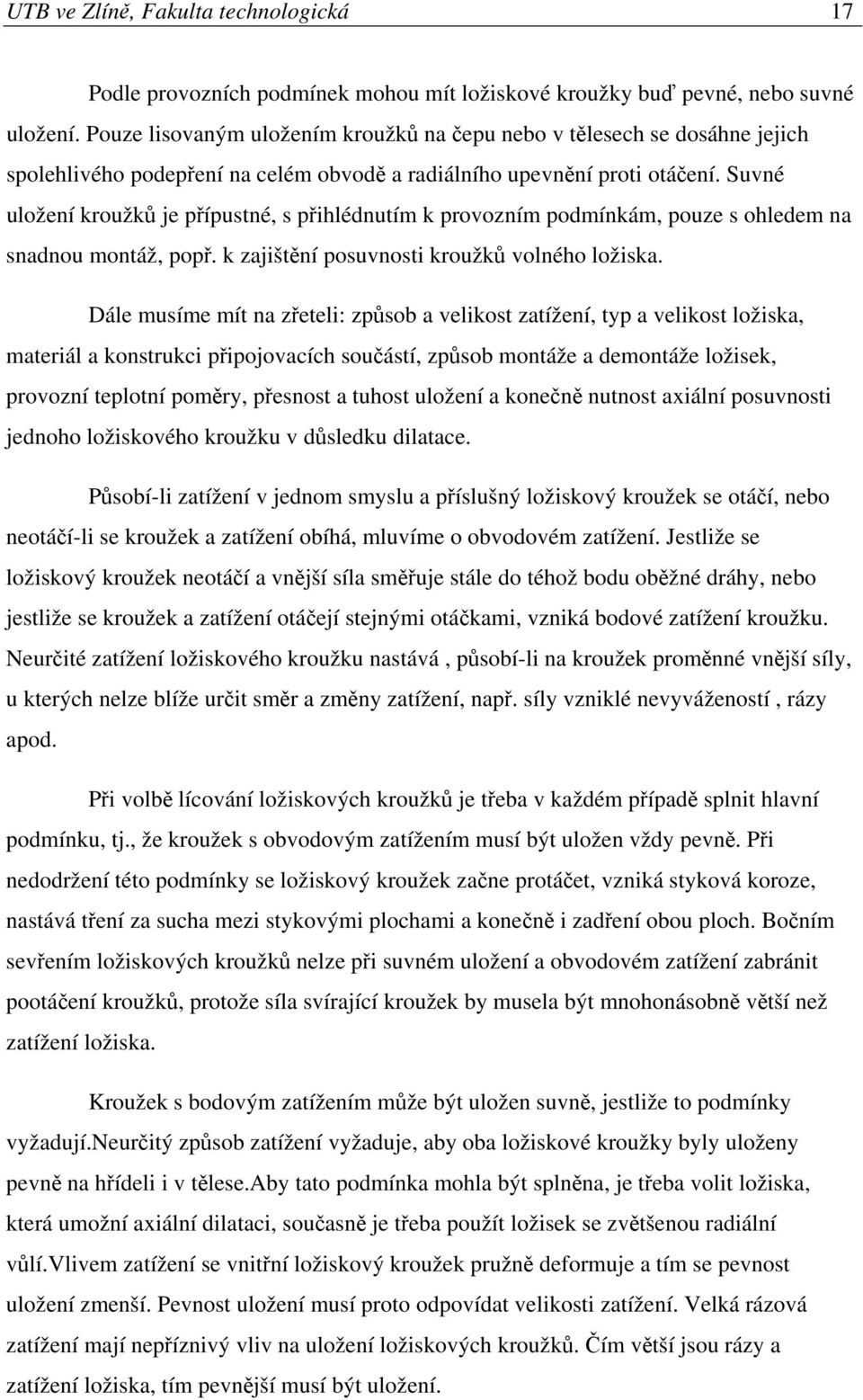 Suvné uložení kroužků je přípustné, s přihlédnutím k provozním podmínkám, pouze s ohledem na snadnou montáž, popř. k zajištění posuvnosti kroužků volného ložiska.