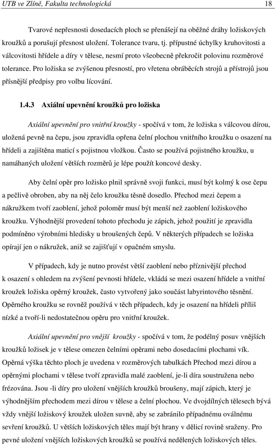 Pro ložiska se zvýšenou přesností, pro vřetena obráběcích strojů a přístrojů jsou přísnější předpisy pro volbu lícování. 1.4.