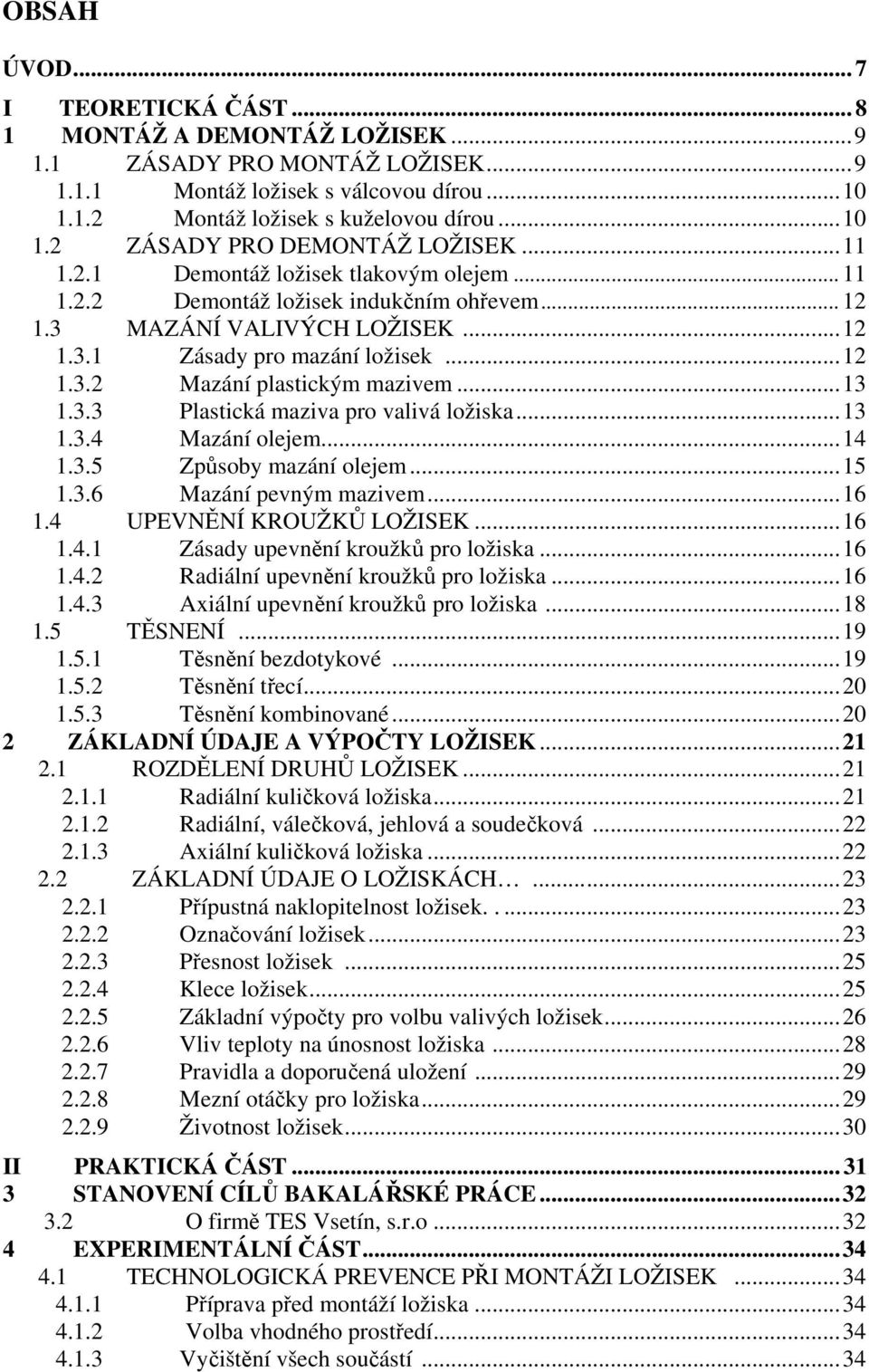 ..13 1.3.3 Plastická maziva pro valivá ložiska...13 1.3.4 Mazání olejem...14 1.3.5 Způsoby mazání olejem...15 1.3.6 Mazání pevným mazivem...16 1.4 UPEVNĚNÍ KROUŽKŮ LOŽISEK...16 1.4.1 Zásady upevnění kroužků pro ložiska.