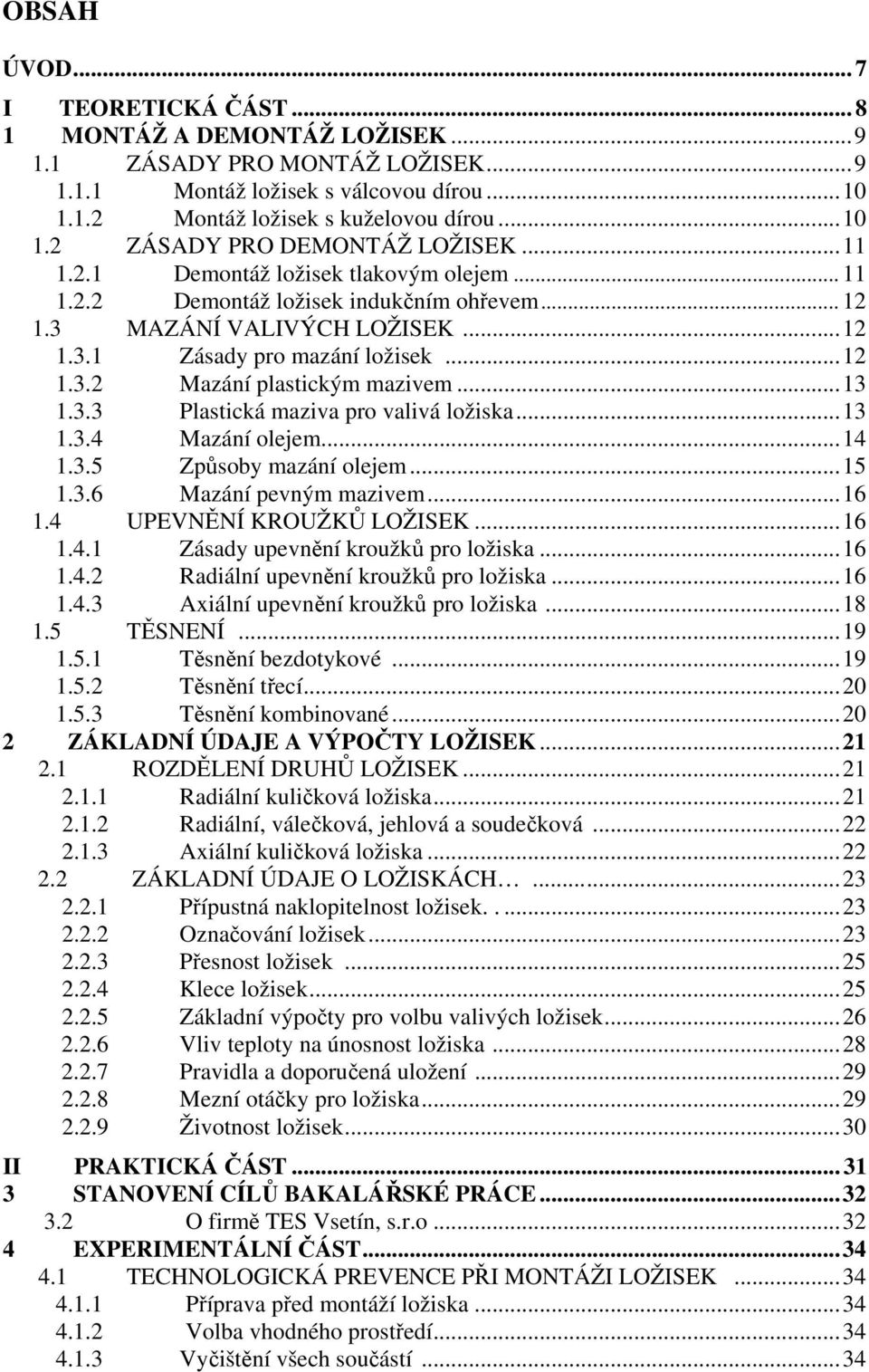 ..13 1.3.3 Plastická maziva pro valivá ložiska...13 1.3.4 Mazání olejem...14 1.3.5 Způsoby mazání olejem...15 1.3.6 Mazání pevným mazivem...16 1.4 UPEVNĚNÍ KROUŽKŮ LOŽISEK...16 1.4.1 Zásady upevnění kroužků pro ložiska.