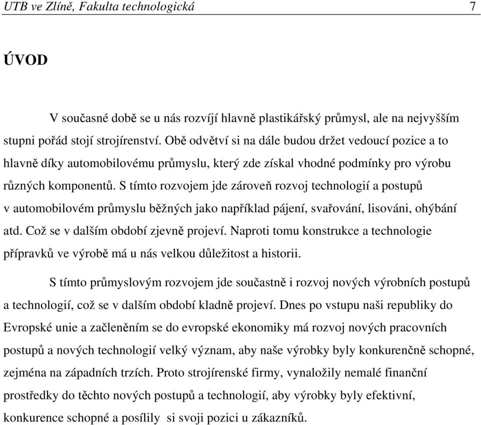 S tímto rozvojem jde zároveň rozvoj technologií a postupů v automobilovém průmyslu běžných jako například pájení, svařování, lisováni, ohýbání atd. Což se v dalším období zjevně projeví.