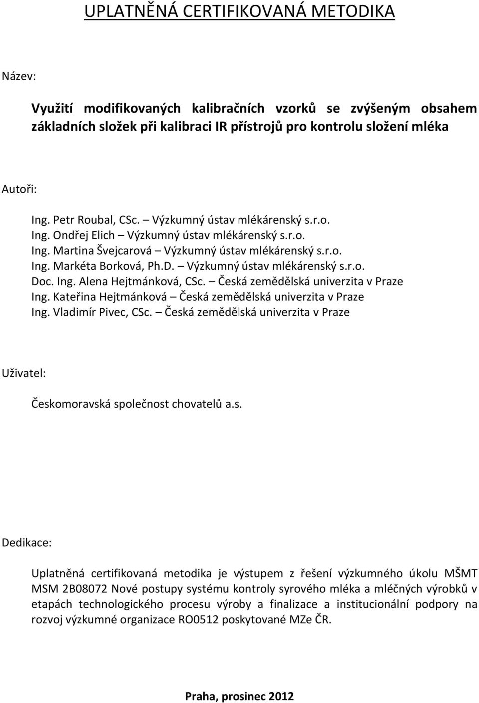 Výzkumný ústav mlékárenský s.r.o. Doc. Ing. Alena Hejtmánková, CSc. Česká zemědělská univerzita v Praze Ing. Kateřina Hejtmánková Česká zemědělská univerzita v Praze Ing. Vladimír Pivec, CSc.