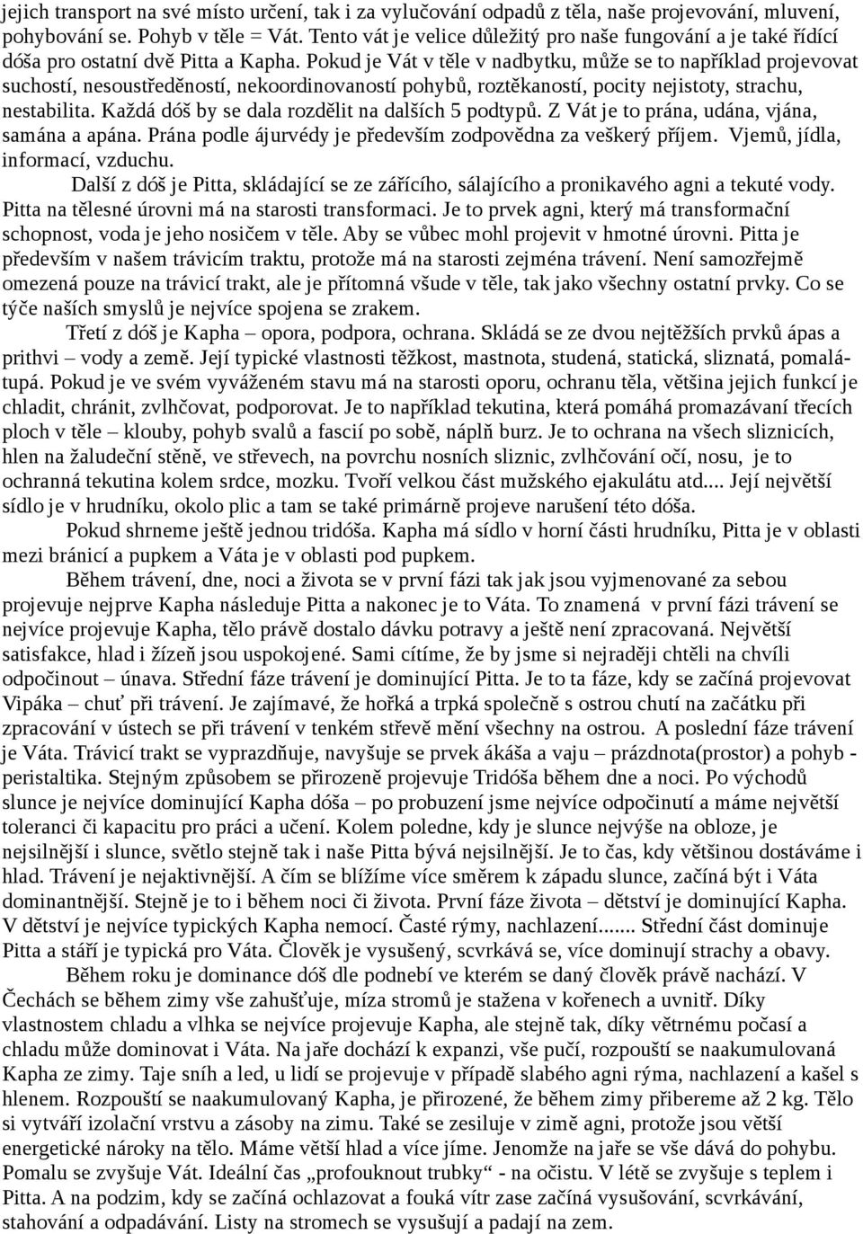 Pokud je Vát v těle v nadbytku, může se to například projevovat suchostí, nesoustředěností, nekoordinovaností pohybů, roztěkaností, pocity nejistoty, strachu, nestabilita.