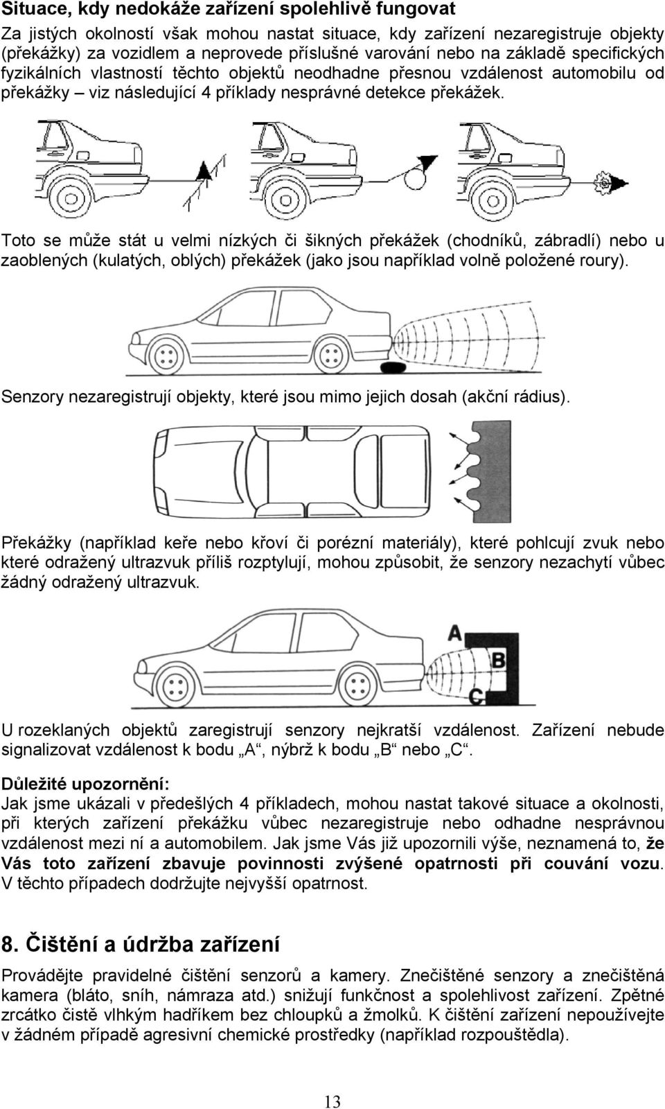 Toto se může stát u velmi nízkých či šikných překážek (chodníků, zábradlí) nebo u zaoblených (kulatých, oblých) překážek (jako jsou například volně položené roury).