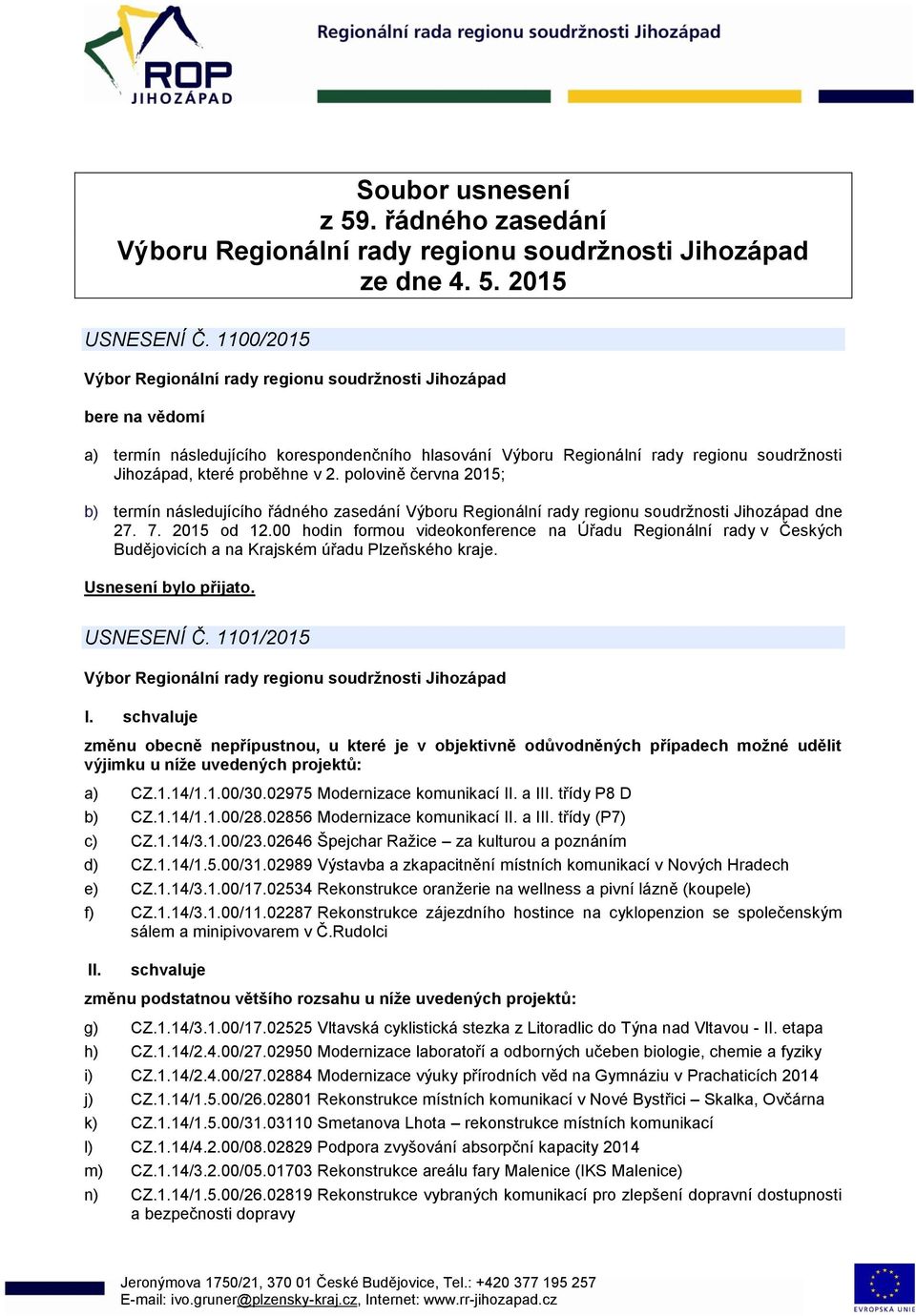 polovině června 2015; b) termín následujícího řádného zasedání Výboru Regionální rady regionu soudržnosti Jihozápad dne 27. 7. 2015 od 12.