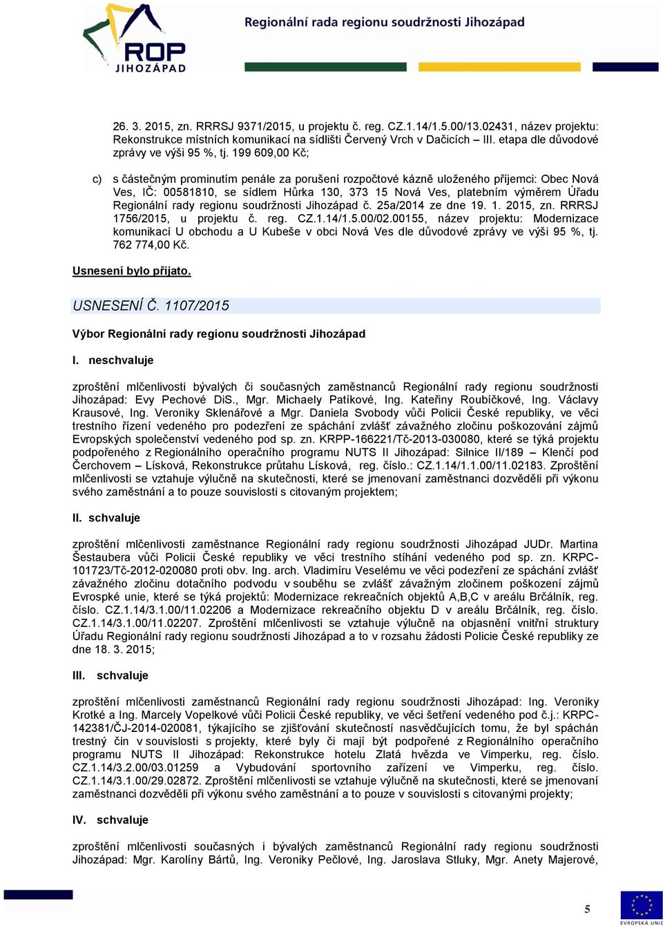 199 609,00 Kč; c) s částečným prominutím penále za porušení rozpočtové kázně uloženého příjemci: Obec Nová Ves, IČ: 00581810, se sídlem Hůrka 130, 373 15 Nová Ves, platebním výměrem Úřadu Regionální