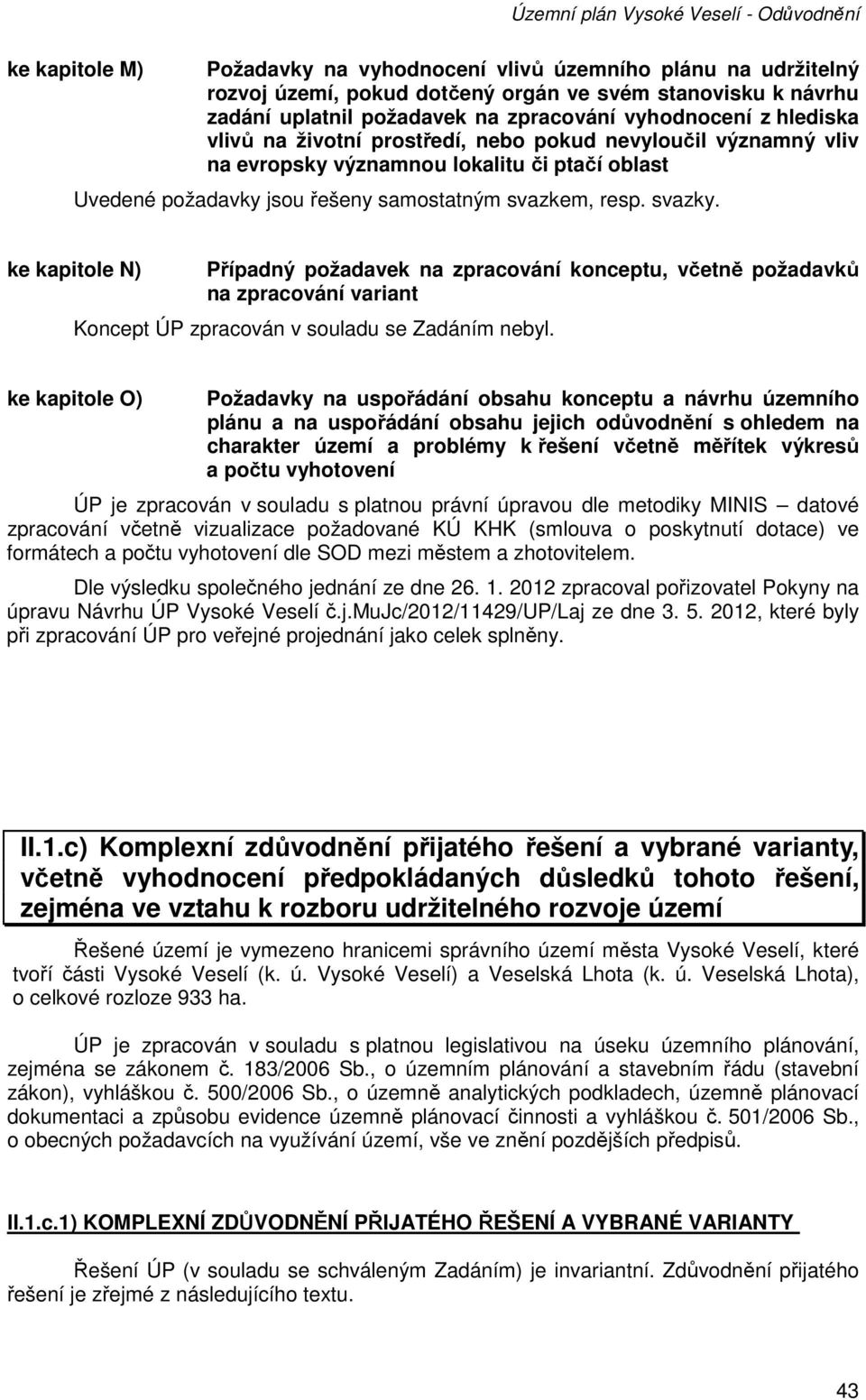 ke kapitole N) Případný požadavek na zpracování konceptu, včetně požadavků na zpracování variant Koncept ÚP zpracován v souladu se Zadáním nebyl.