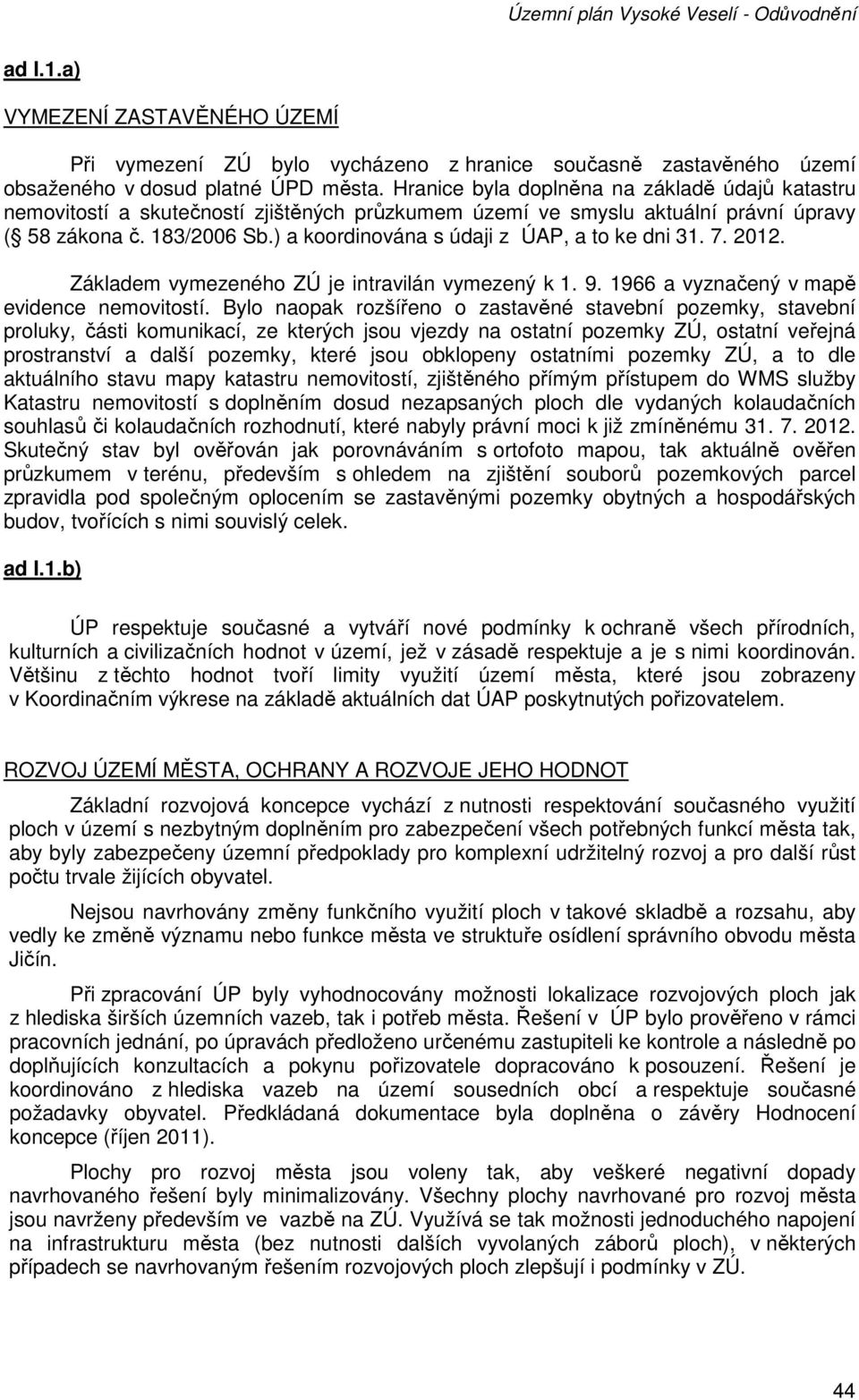 ) a koordinována s údaji z ÚAP, a to ke dni 31. 7. 2012. Základem vymezeného ZÚ je intravilán vymezený k 1. 9. 1966 a vyznačený v mapě evidence nemovitostí.