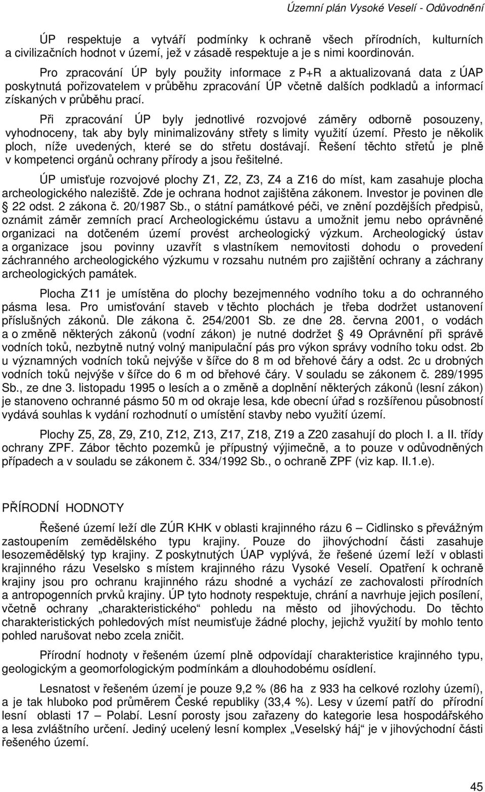 Při zpracování ÚP byly jednotlivé rozvojové záměry odborně posouzeny, vyhodnoceny, tak aby byly minimalizovány střety s limity využití území.