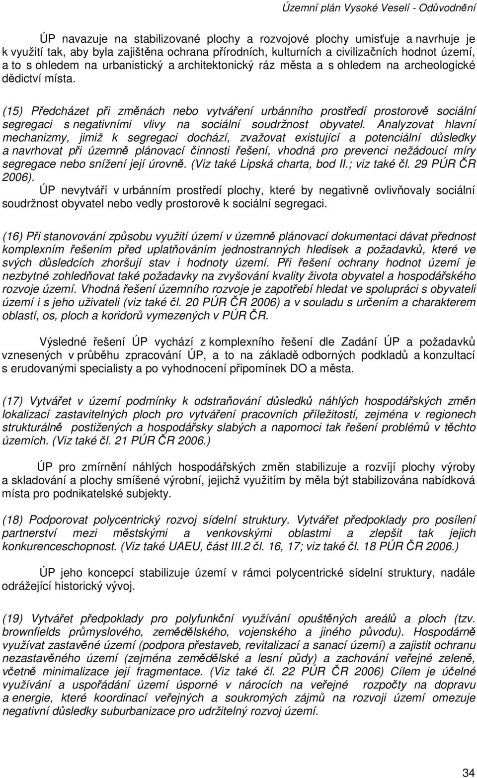 (15) Předcházet při změnách nebo vytváření urbánního prostředí prostorově sociální segregaci s negativními vlivy na sociální soudržnost obyvatel.