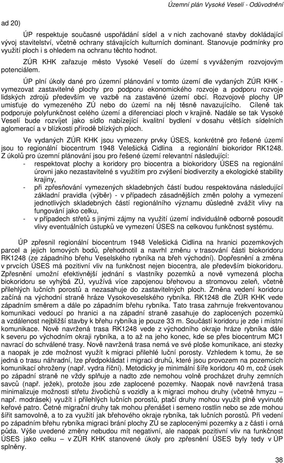 ÚP plní úkoly dané pro územní plánování v tomto území dle vydaných ZÚR KHK - vymezovat zastavitelné plochy pro podporu ekonomického rozvoje a podporu rozvoje lidských zdrojů především ve vazbě na