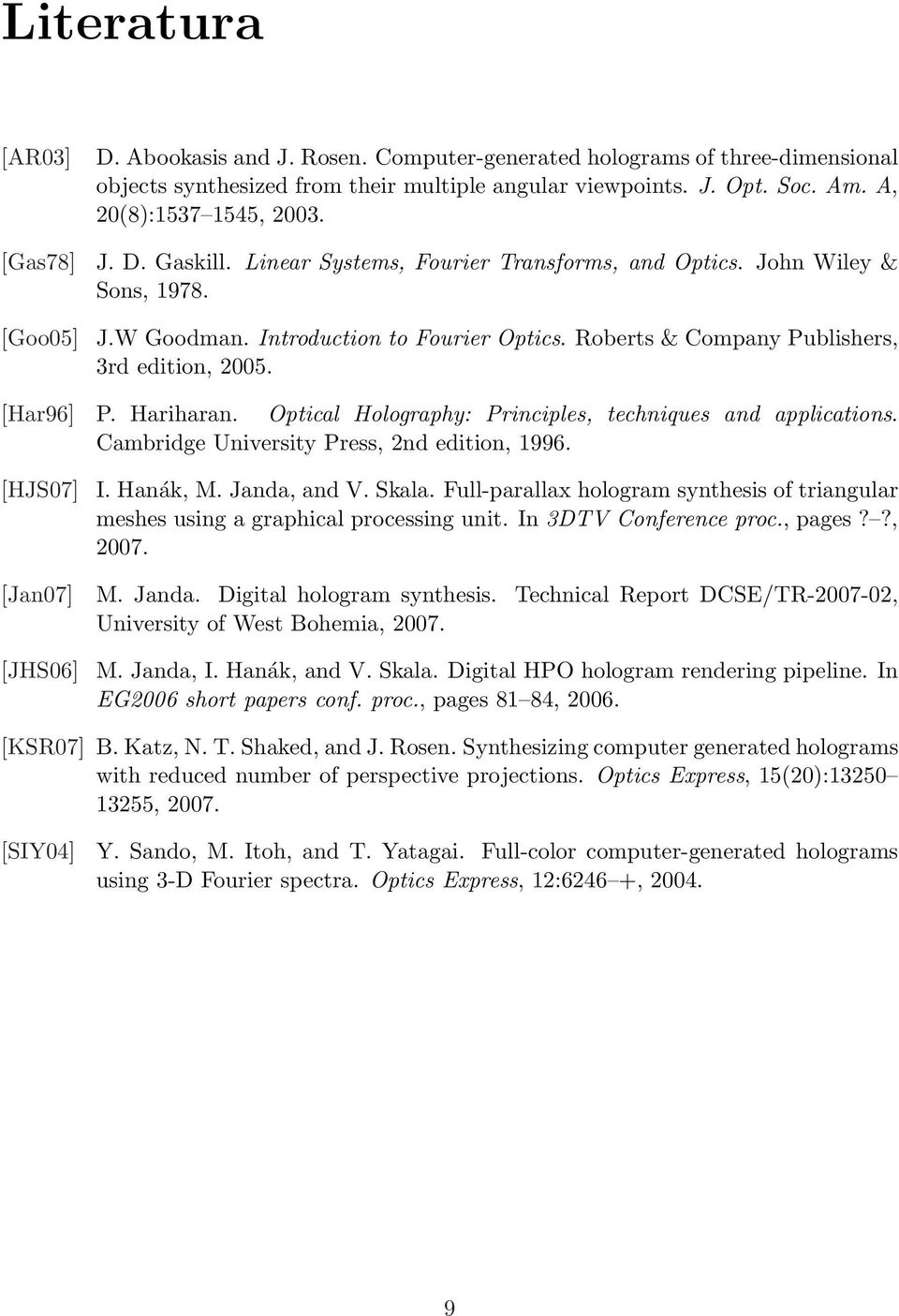 Roberts & Company Publishers, 3rd edition, 2005. [Har96] P. Hariharan. Optical Holography: Principles, techniques and applications. Cambridge University Press, 2nd edition, 1996. [HJS07] I. Hanák, M.
