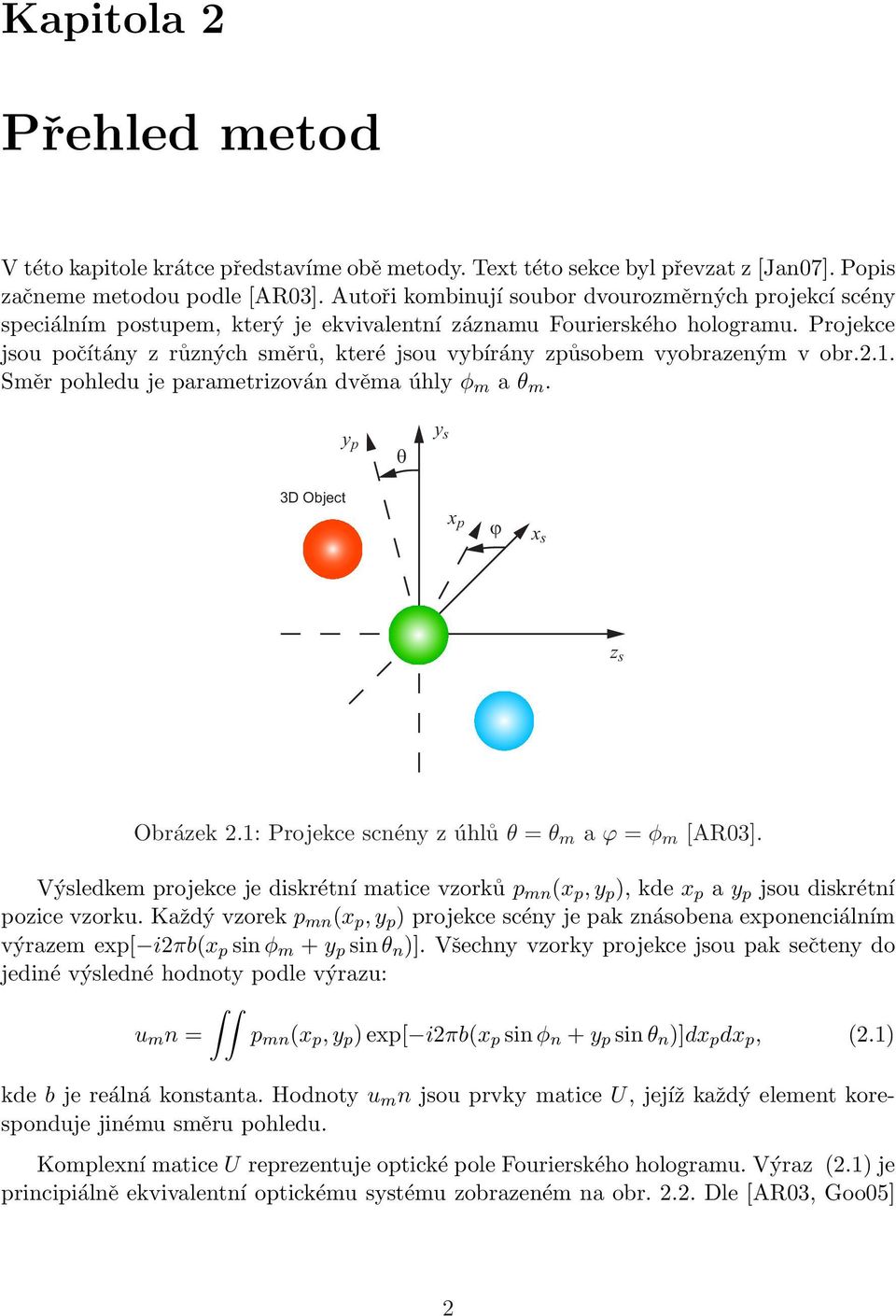 Projekce jsou počítány z různých směrů, které jsou vybírány způsobem vyobrazeným v obr.2.1. Směr pohledu je parametrizován dvěma úhly φ m a θ m. yp θ y s 3D Object x p ϕ x s z s Obrázek 2.