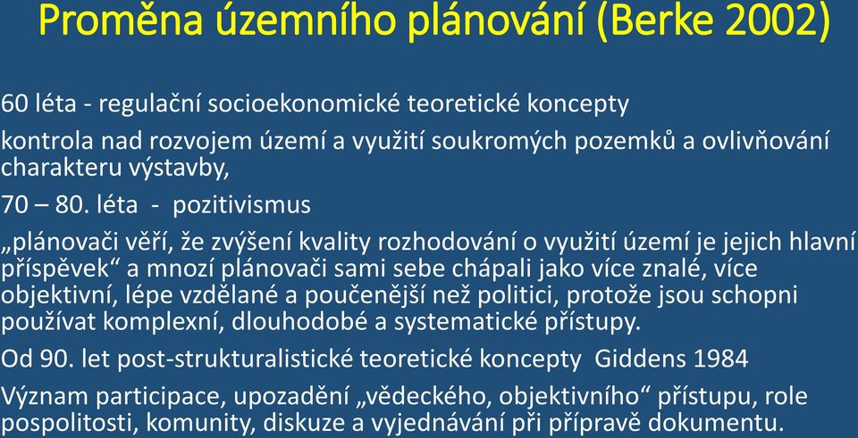 léta - pozitivismus plánovači věří, že zvýšení kvality rozhodování o využití území je jejich hlavní příspěvek a mnozí plánovači sami sebe chápali jako více znalé, více