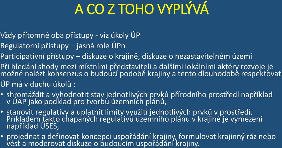 jednotlivých prvků přírodního prostředí například v ÚAP jako podklad pro tvorbu územních plánů, stanovit regulativy a uplatnit limity využití jednotlivých prvků v prostředí.