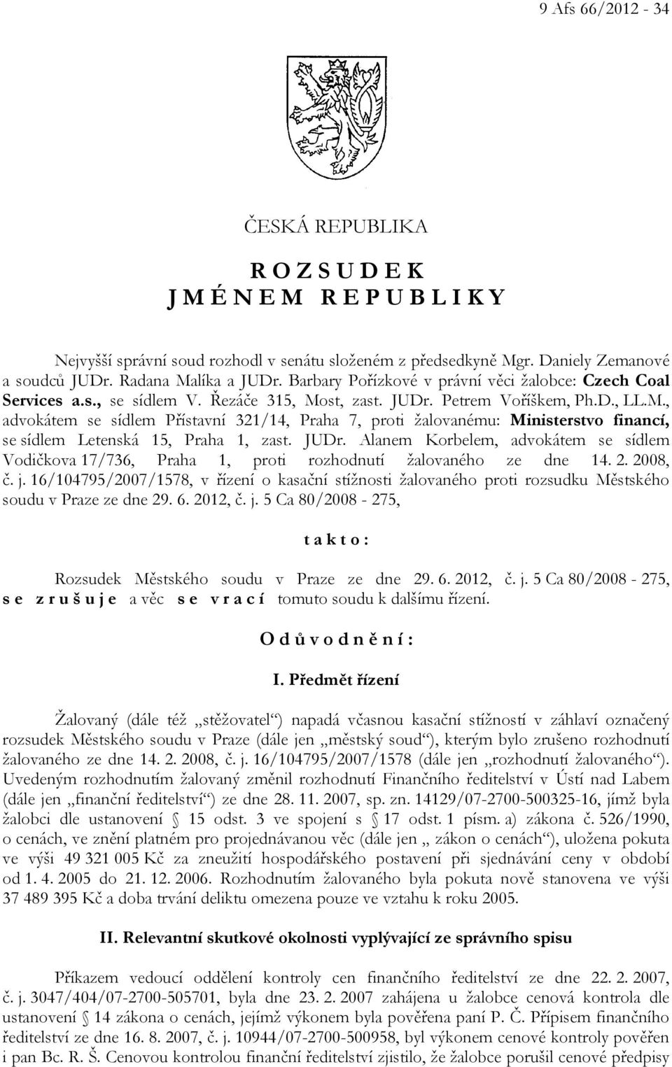 st, zast. JUDr. Petrem Voříškem, Ph.D., LL.M., advokátem se sídlem Přístavní 321/14, Praha 7, proti žalovanému: Ministerstvo financí, se sídlem Letenská 15, Praha 1, zast. JUDr. Alanem Korbelem, advokátem se sídlem Vodičkova 17/736, Praha 1, proti rozhodnutí žalovaného ze dne 14.