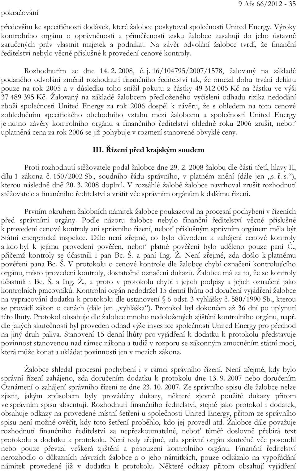 Na závěr odvolání žalobce tvrdí, že finanční ředitelství nebylo věcně příslušné k provedení cenové kontroly. Rozhodnutím ze dne 14. 2. 2008, č. j.