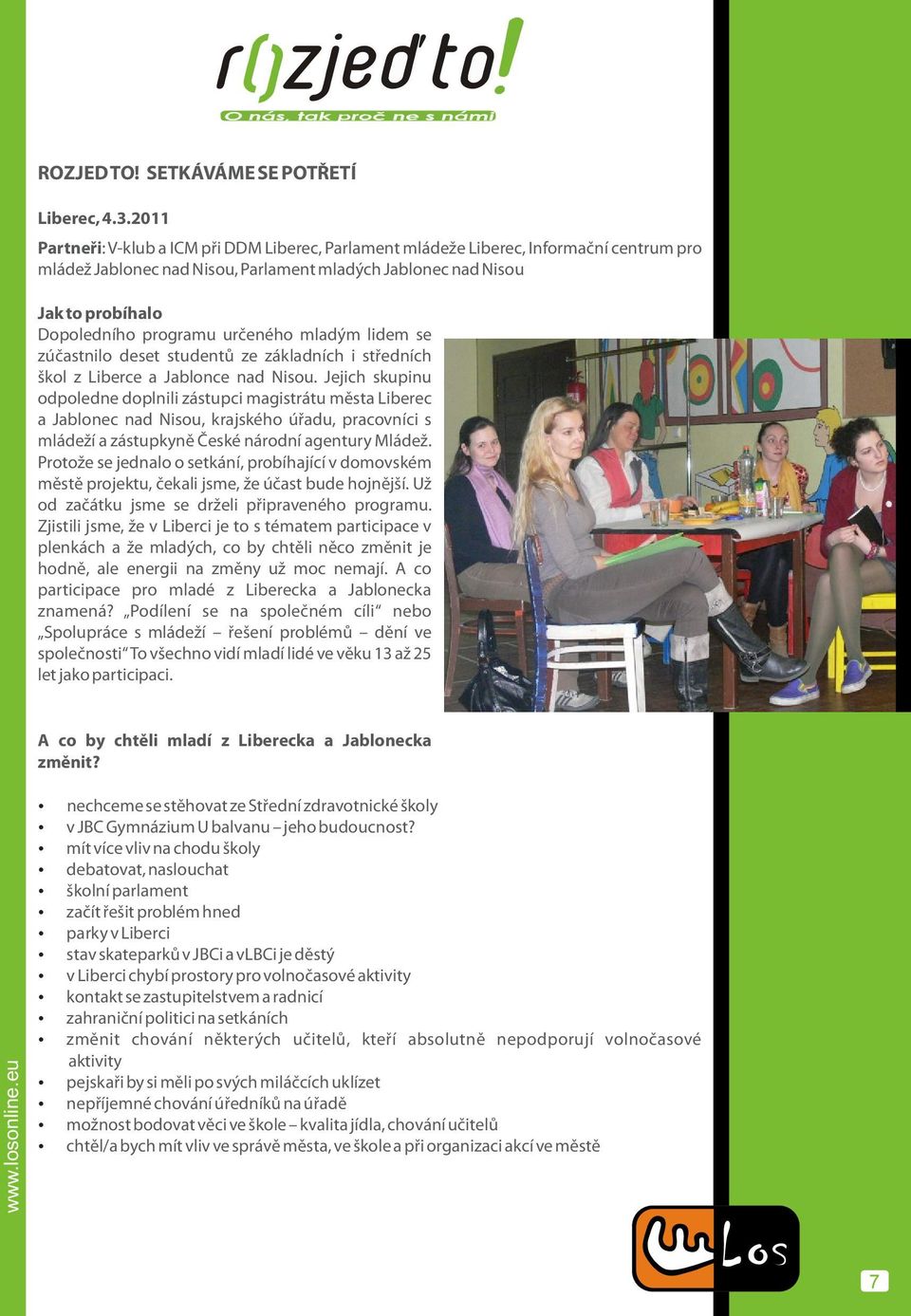 urèeného mladým lidem se zúèastnilo deset studentù ze základních i støedních škol z Liberce a Jablonce nad Nisou.