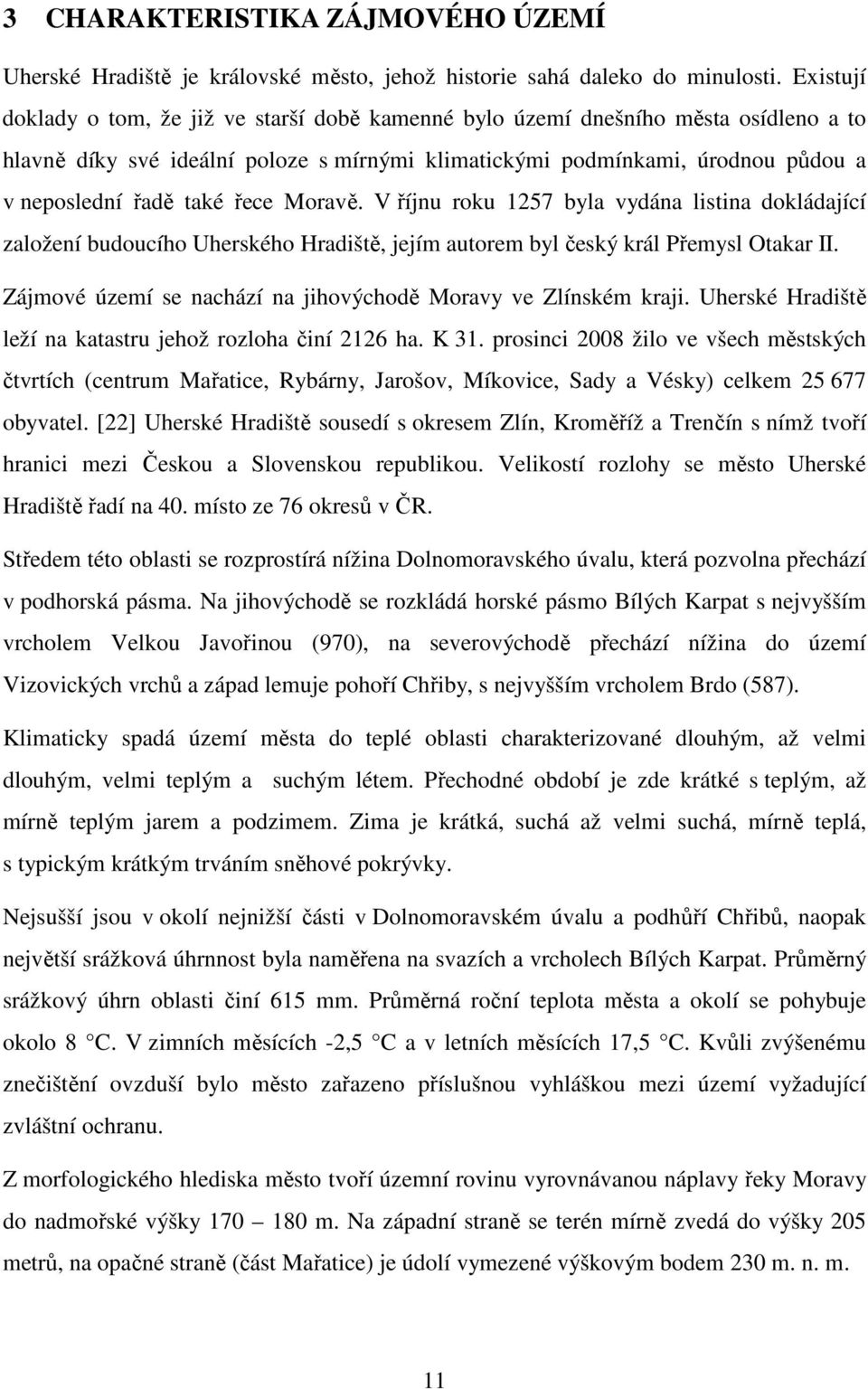 řece Moravě. V říjnu roku 1257 byla vydána listina dokládající založení budoucího Uherského Hradiště, jejím autorem byl český král Přemysl Otakar II.