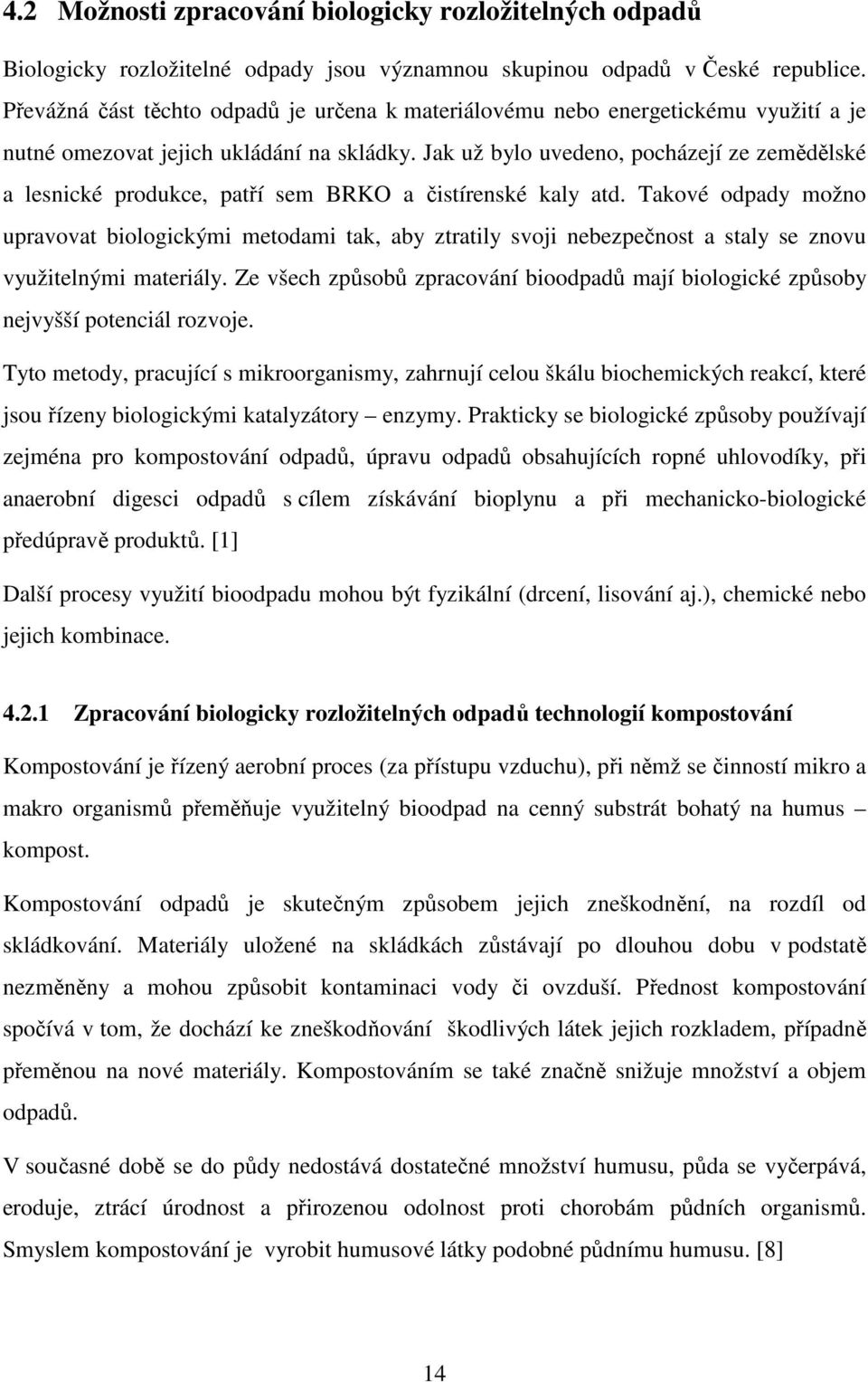 Jak už bylo uvedeno, pocházejí ze zemědělské a lesnické produkce, patří sem BRKO a čistírenské kaly atd.