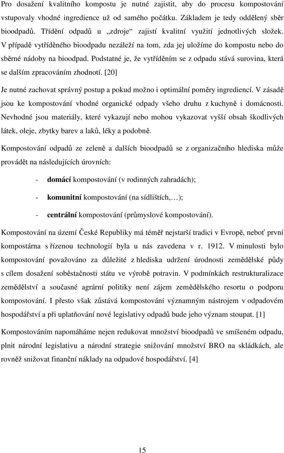 Podstatné je, že vytříděním se z odpadu stává surovina, která se dalším zpracováním zhodnotí. [20] Je nutné zachovat správný postup a pokud možno i optimální poměry ingrediencí.