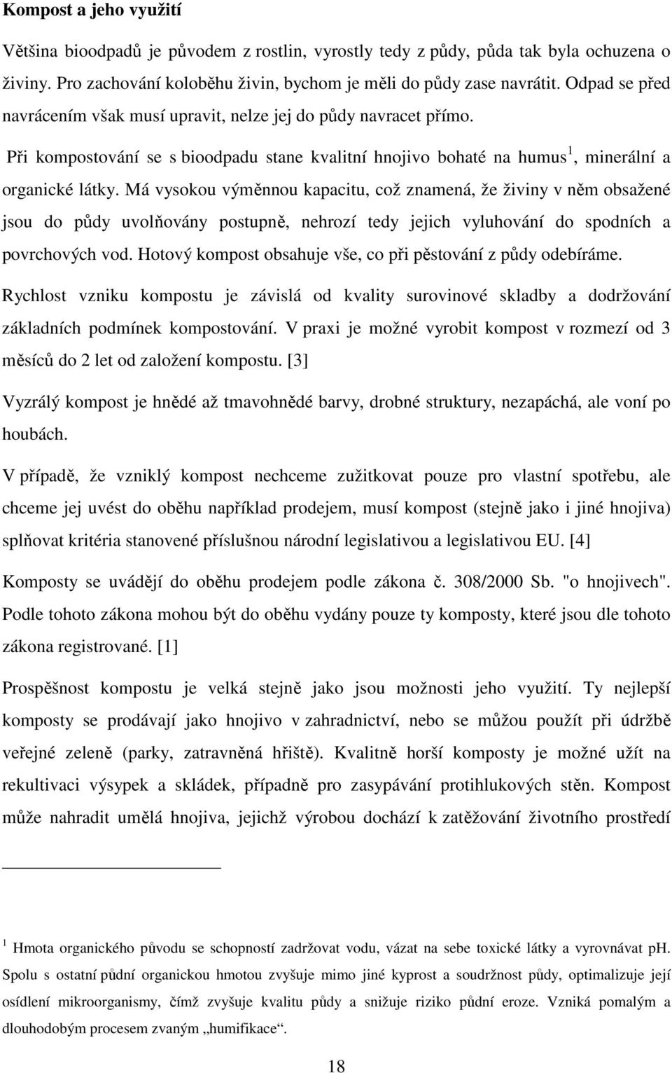 Má vysokou výměnnou kapacitu, což znamená, že živiny v něm obsažené jsou do půdy uvolňovány postupně, nehrozí tedy jejich vyluhování do spodních a povrchových vod.