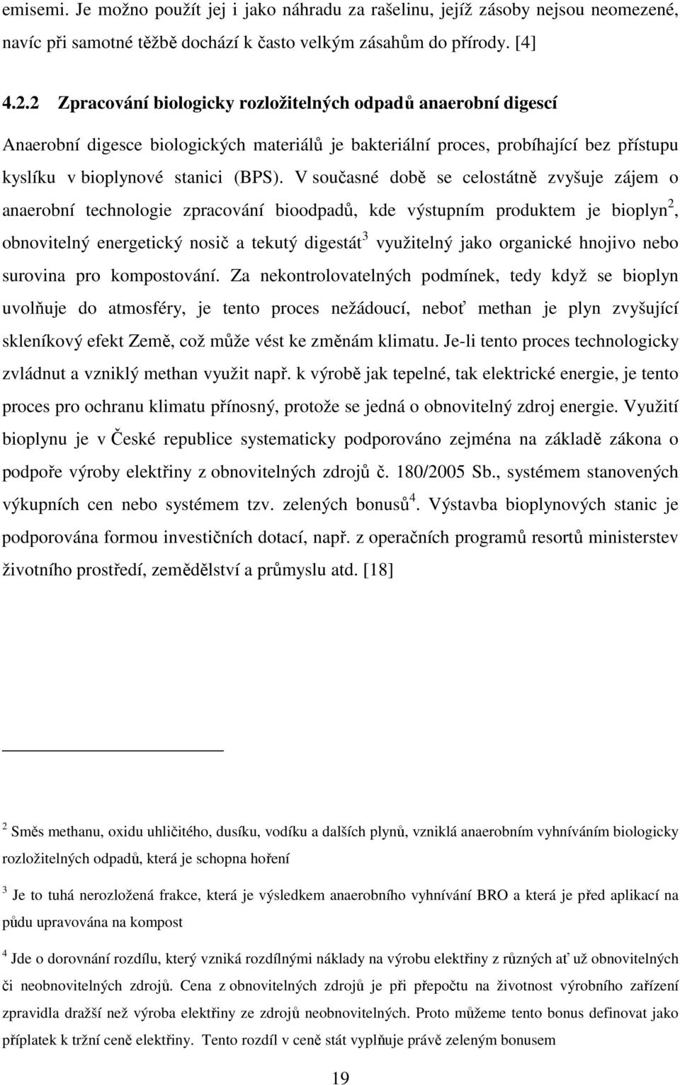 V současné době se celostátně zvyšuje zájem o anaerobní technologie zpracování bioodpadů, kde výstupním produktem je bioplyn 2, obnovitelný energetický nosič a tekutý digestát 3 využitelný jako