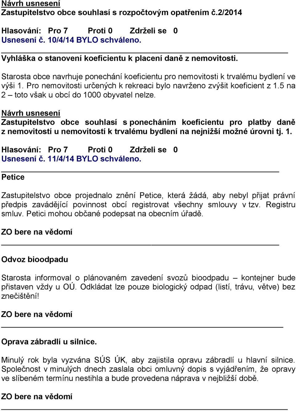 5 na 2 toto však u obcí do 1000 obyvatel nelze. Zastupitelstvo obce souhlasí s ponecháním koeficientu pro platby daně z nemovitostí u nemovitostí k trvalému bydlení na nejnižší možné úrovni tj. 1. Usnesení č.