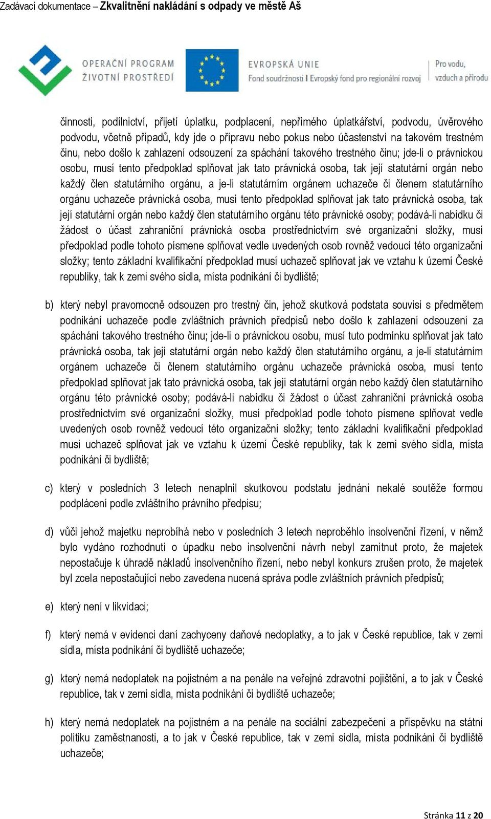 statutárního orgánu, a je-li statutárním orgánem uchazeče či členem statutárního orgánu uchazeče právnická osoba, musí tento předpoklad splňovat jak tato právnická osoba, tak její statutární orgán