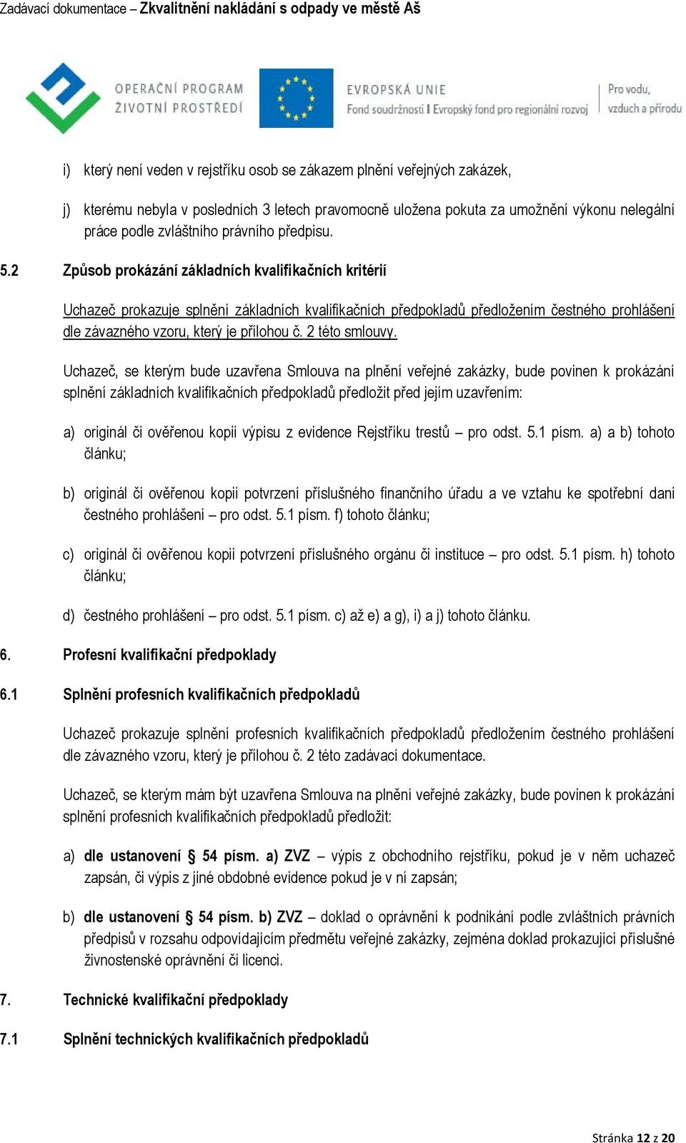 2 Způsob prokázání základních kvalifikačních kritérií Uchazeč prokazuje splnění základních kvalifikačních předpokladů předložením čestného prohlášení dle závazného vzoru, který je přílohou č.