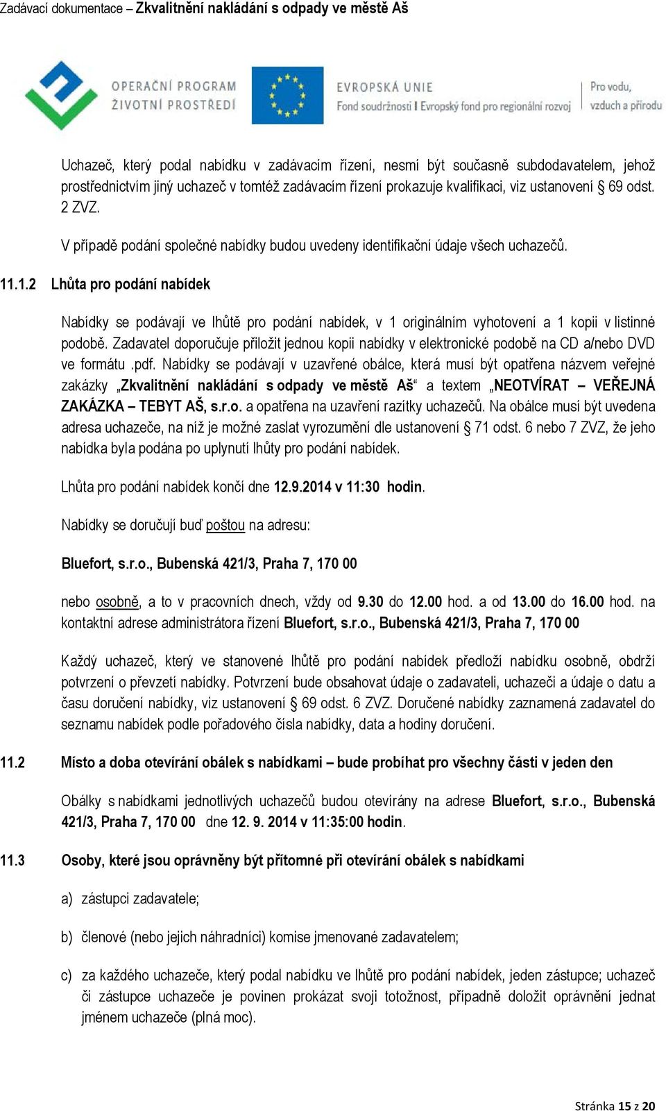 .1.2 Lhůta pro podání nabídek Nabídky se podávají ve lhůtě pro podání nabídek, v 1 originálním vyhotovení a 1 kopii v listinné podobě.