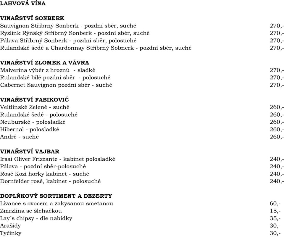 Sauvignon pozdní sběr - suché 270,- VINAŘSTVÍ FABIKOVIČ Veltlínské Zelené - suché 260,- Rulandské šedé - polosuché 260,- Neuburské - polosladké 260,- Hibernal - polosladké 260,- André - suché 260,-