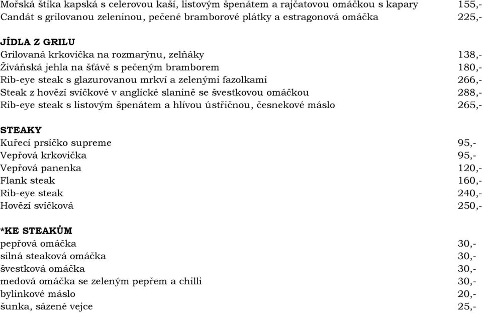 švestkovou omáčkou 288,- Rib-eye steak s listovým špenátem a hlívou ústřičnou, česnekové máslo 265,- STEAKY Kuřecí prsíčko supreme 95,- Vepřová krkovička 95,- Vepřová panenka 120,- Flank steak 160,-