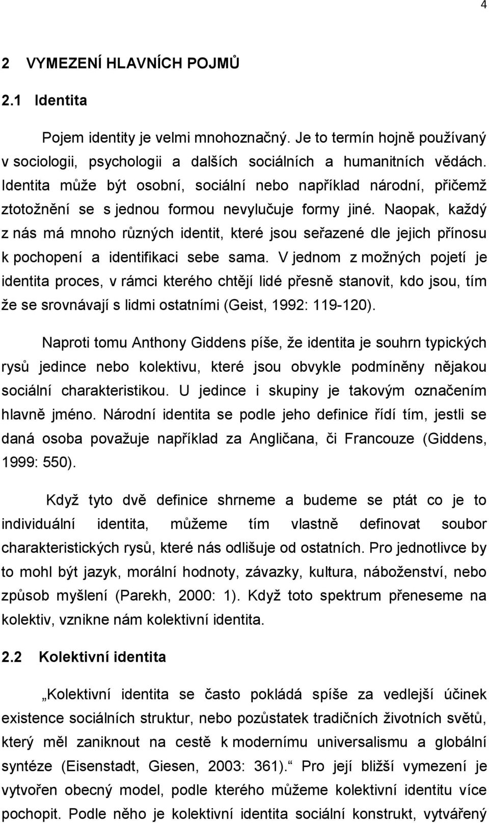 Naopak, každý z nás má mnoho různých identit, které jsou seřazené dle jejich přínosu k pochopení a identifikaci sebe sama.