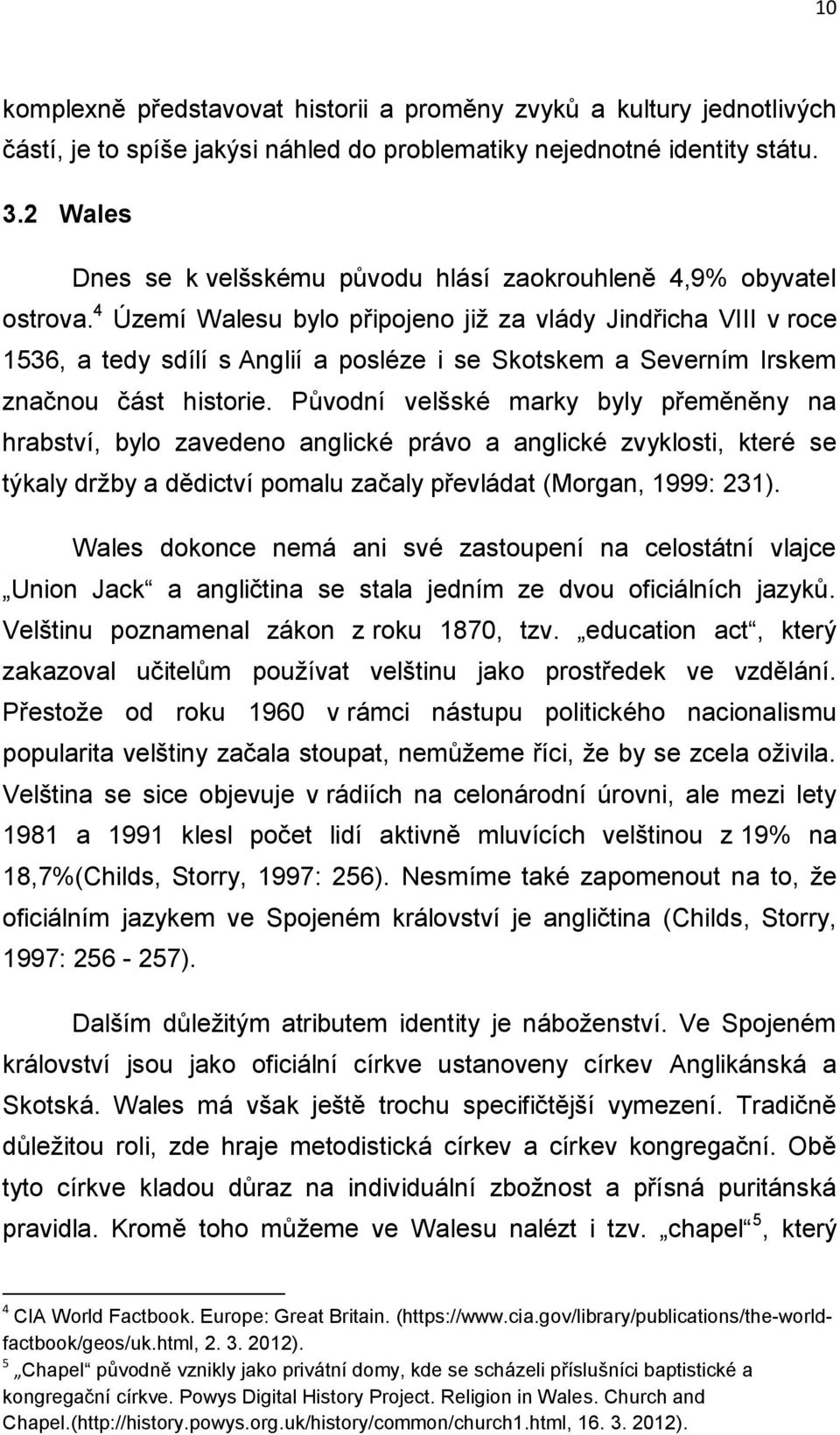4 Území Walesu bylo připojeno již za vlády Jindřicha VIII v roce 1536, a tedy sdílí s Anglií a posléze i se Skotskem a Severním Irskem značnou část historie.