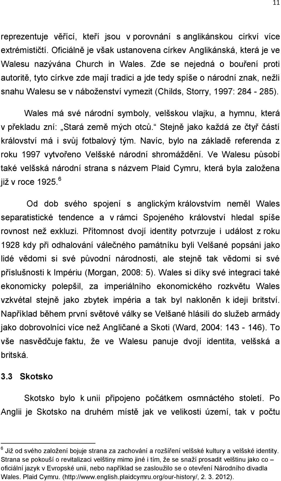Wales má své národní symboly, velšskou vlajku, a hymnu, která v překladu zní: Stará země mých otců. Stejně jako každá ze čtyř částí království má i svůj fotbalový tým.