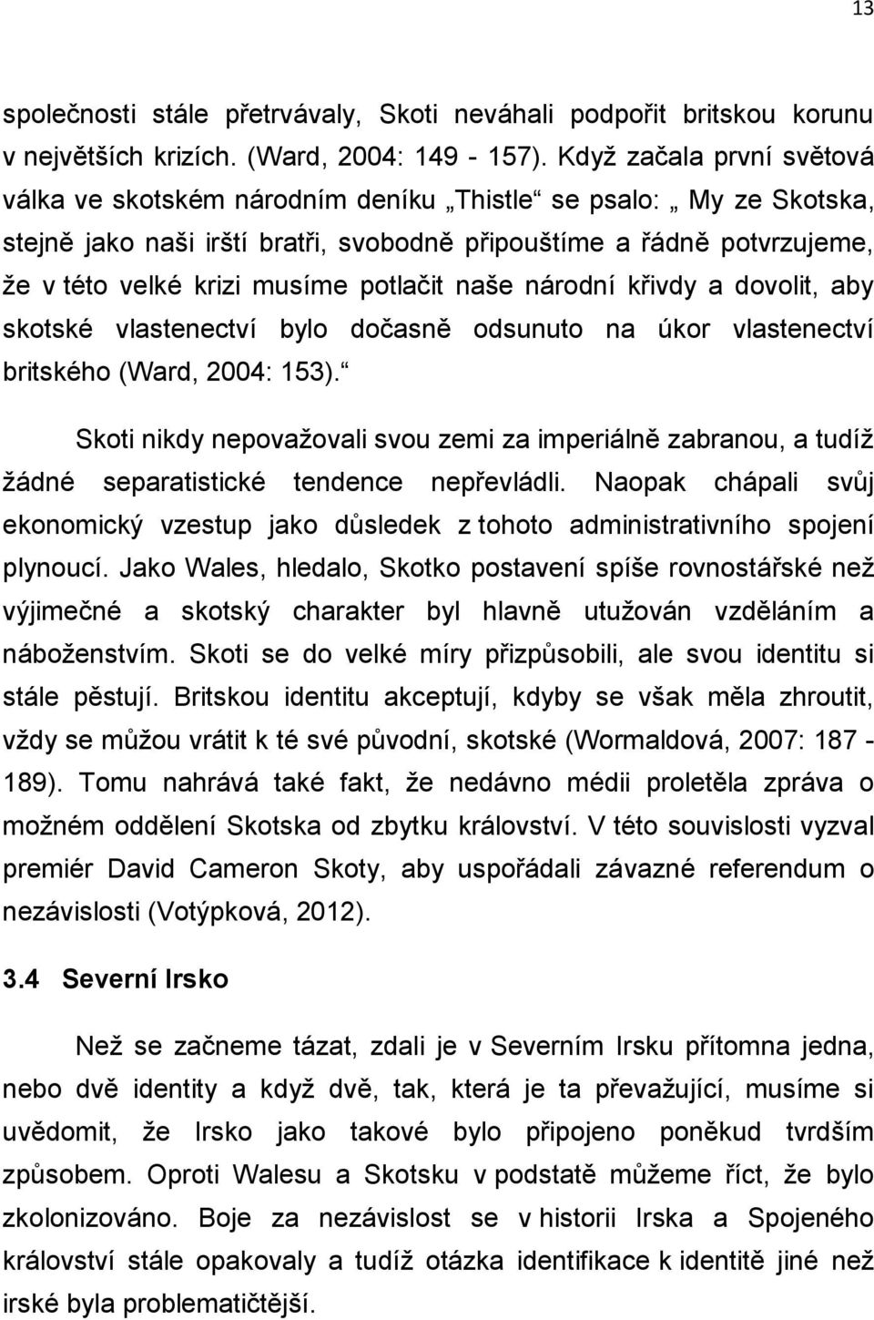 potlačit naše národní křivdy a dovolit, aby skotské vlastenectví bylo dočasně odsunuto na úkor vlastenectví britského (Ward, 2004: 153).